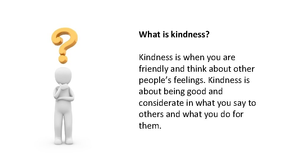 What is kindness? Kindness is when you are friendly and think about other people’s