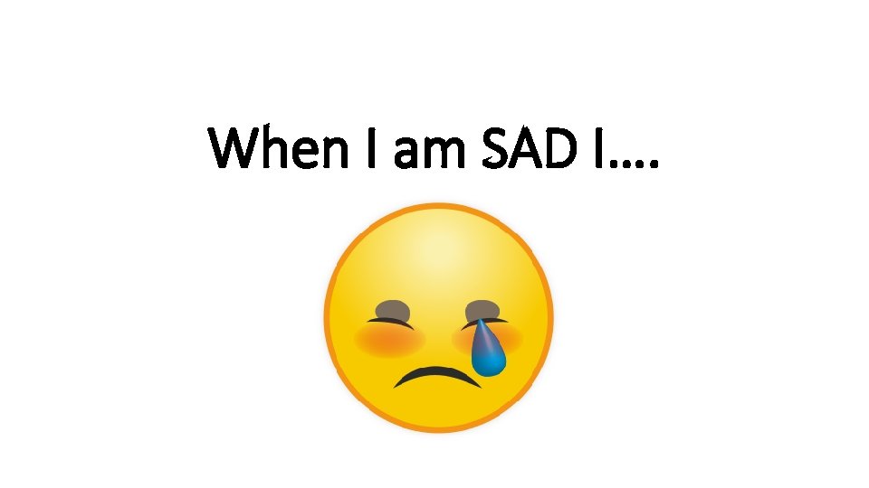 When I am SAD I…. rshp. scot 