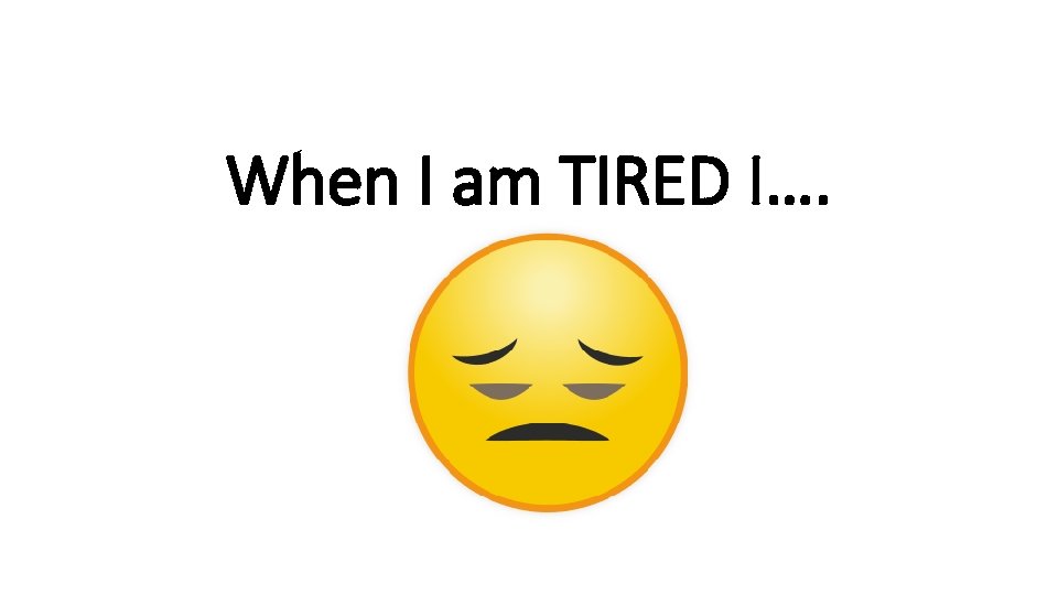 When I am TIRED I…. rshp. scot 