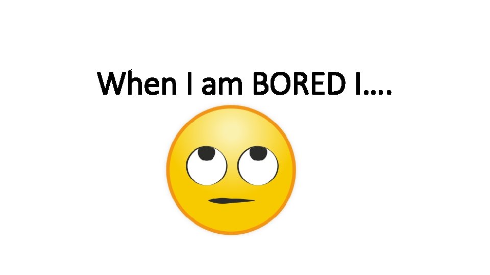 When I am BORED I…. rshp. scot 