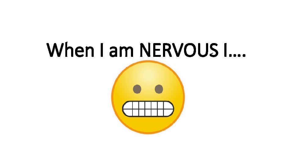 When I am NERVOUS I…. rshp. scot 