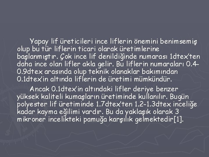 Yapay lif üreticileri ince liflerin önemini benimsemiş olup bu tür liflerin ticari olarak üretimlerine