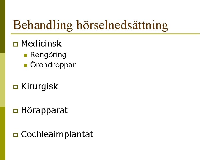 Behandling hörselnedsättning p Medicinsk n n Rengöring Örondroppar p Kirurgisk p Hörapparat p Cochleaimplantat