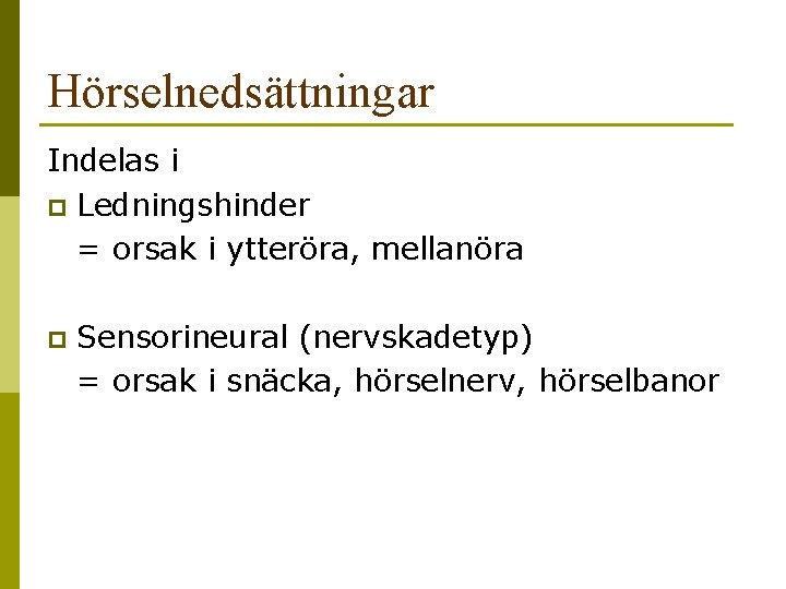 Hörselnedsättningar Indelas i p Ledningshinder = orsak i ytteröra, mellanöra p Sensorineural (nervskadetyp) =