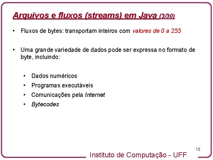Arquivos e fluxos (streams) em Java (3/30) • Fluxos de bytes: transportam inteiros com