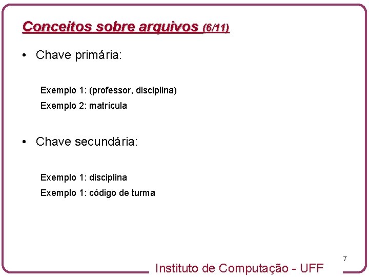 Conceitos sobre arquivos (6/11) • Chave primária: Exemplo 1: (professor, disciplina) Exemplo 2: matrícula