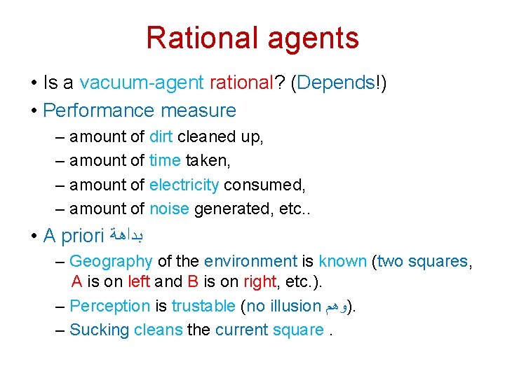 Rational agents • Is a vacuum-agent rational? (Depends!) • Performance measure – amount of