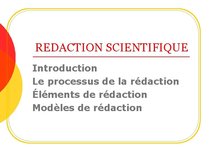 REDACTION SCIENTIFIQUE Introduction Le processus de la rédaction Éléments de rédaction Modèles de rédaction