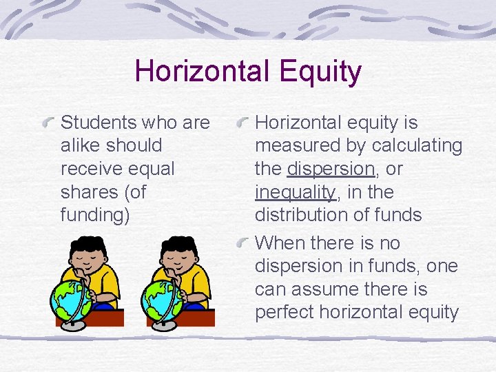 Horizontal Equity Students who are alike should receive equal shares (of funding) Horizontal equity