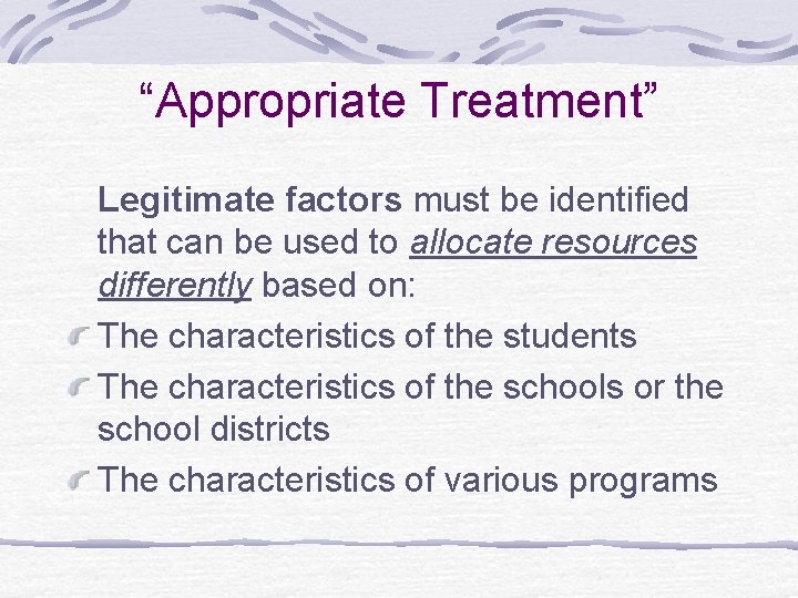 “Appropriate Treatment” Legitimate factors must be identified that can be used to allocate resources