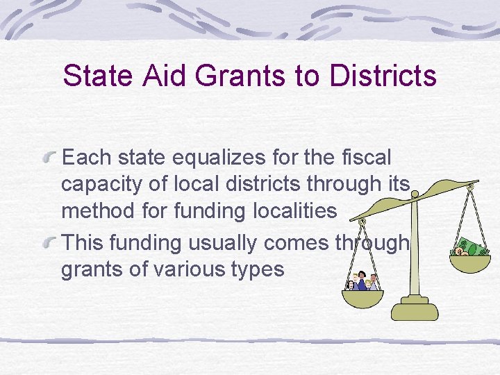 State Aid Grants to Districts Each state equalizes for the fiscal capacity of local