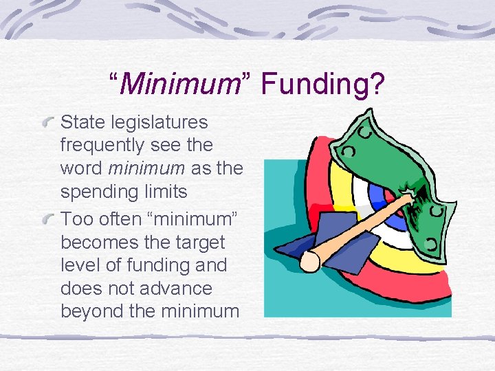 “Minimum” Funding? State legislatures frequently see the word minimum as the spending limits Too