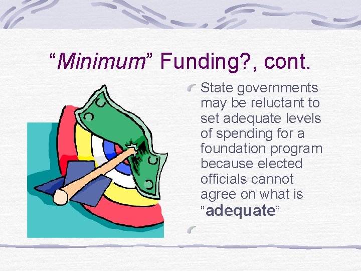 “Minimum” Funding? , cont. State governments may be reluctant to set adequate levels of