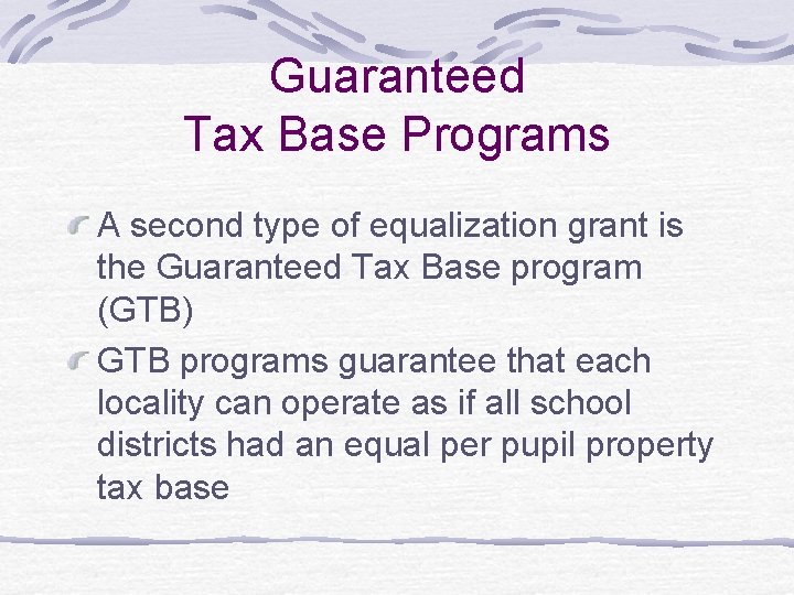 Guaranteed Tax Base Programs A second type of equalization grant is the Guaranteed Tax