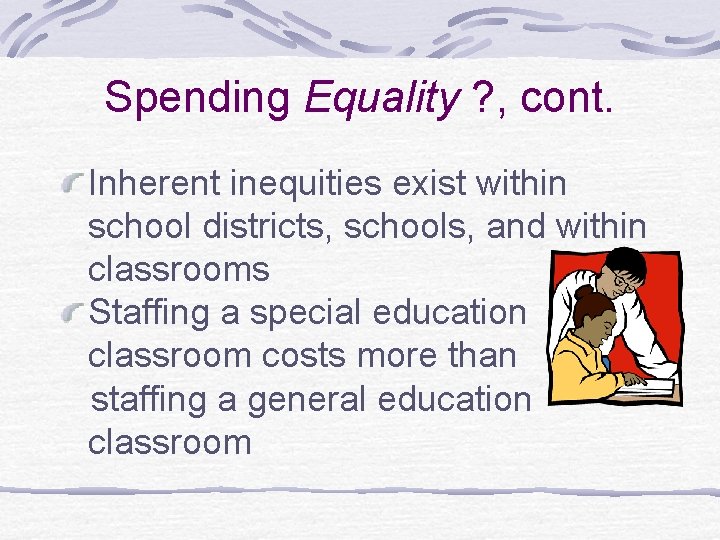 Spending Equality ? , cont. Inherent inequities exist within school districts, schools, and within