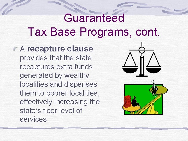 Guaranteed Tax Base Programs, cont. A recapture clause provides that the state recaptures extra