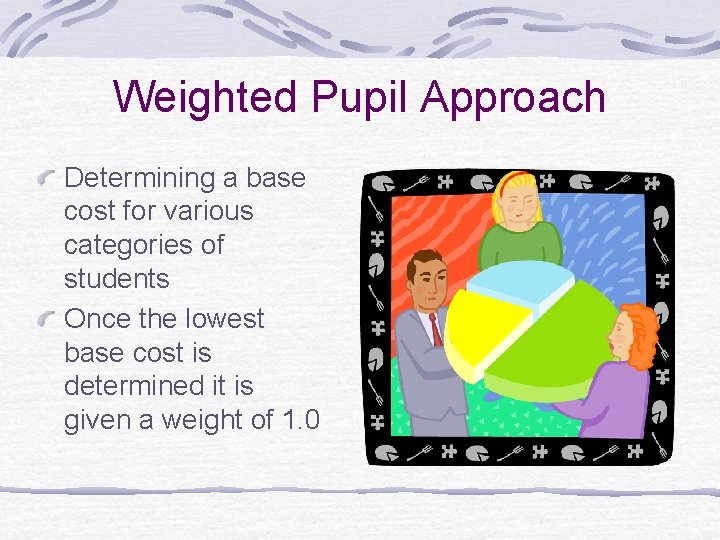 Weighted Pupil Approach Determining a base cost for various categories of students Once the