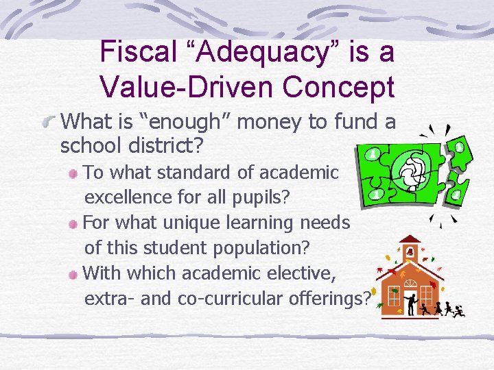 Fiscal “Adequacy” is a Value-Driven Concept What is “enough” money to fund a school