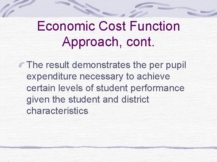 Economic Cost Function Approach, cont. The result demonstrates the per pupil expenditure necessary to