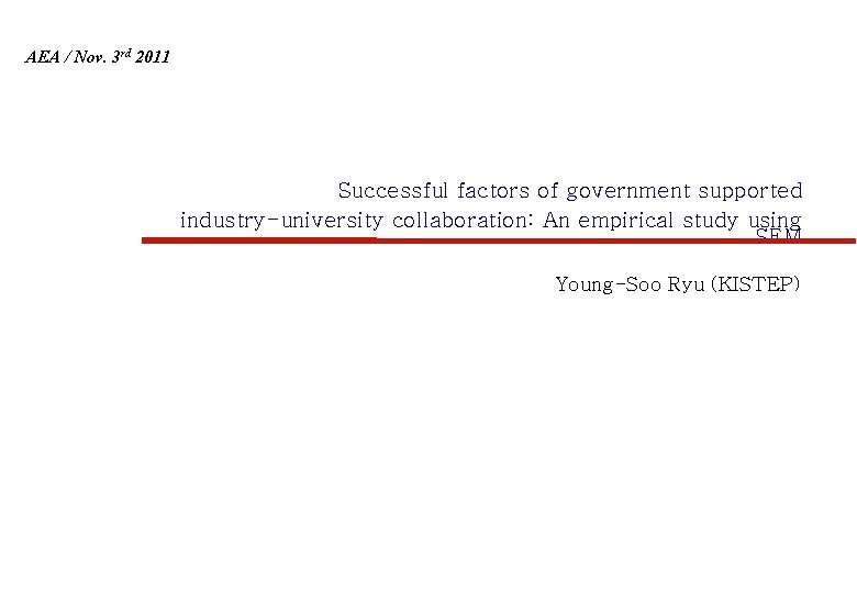 AEA / Nov. 3 rd 2011 Successful factors of government supported industry-university collaboration: An