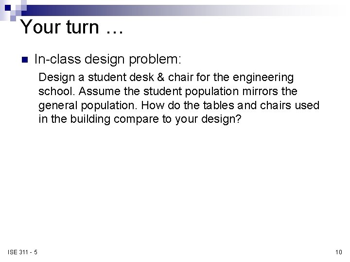 Your turn … n In-class design problem: Design a student desk & chair for Your turn … n In-class design problem: Design a student desk & chair for