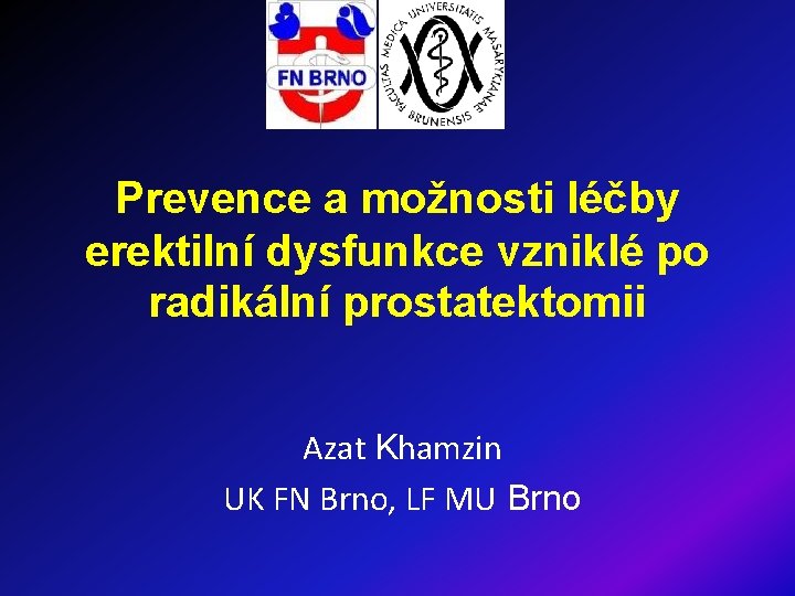 Prevence a možnosti léčby erektilní dysfunkce vzniklé po radikální prostatektomii Azat Khamzin UK FN