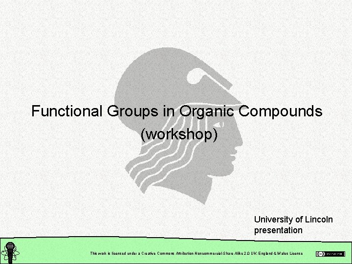 Functional Groups in Organic Compounds (workshop) University of Lincoln presentation This work is licensed