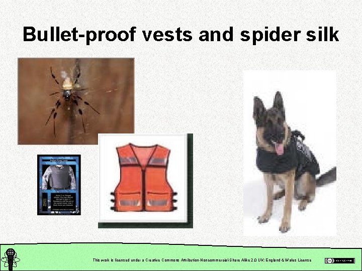 Bullet-proof vests and spider silk This work is licensed under a Creative Commons Attribution-Noncommercial-Share