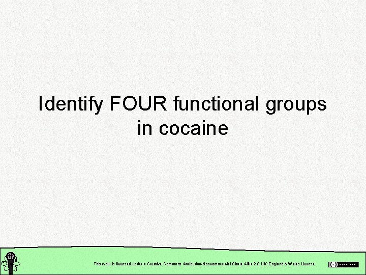 Identify FOUR functional groups in cocaine This work is licensed under a Creative Commons