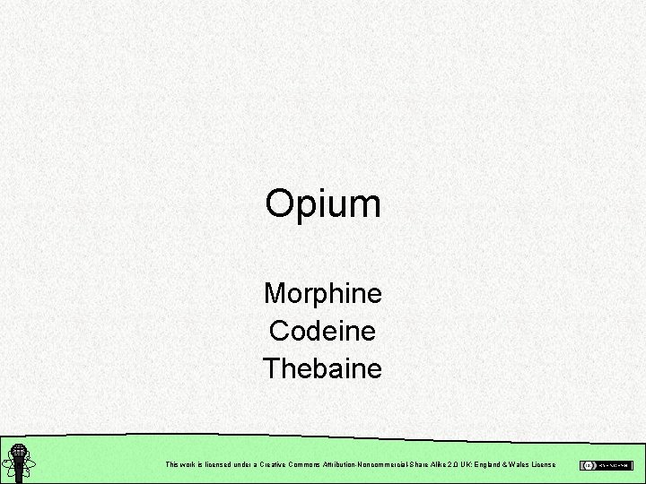 Opium Morphine Codeine Thebaine This work is licensed under a Creative Commons Attribution-Noncommercial-Share Alike
