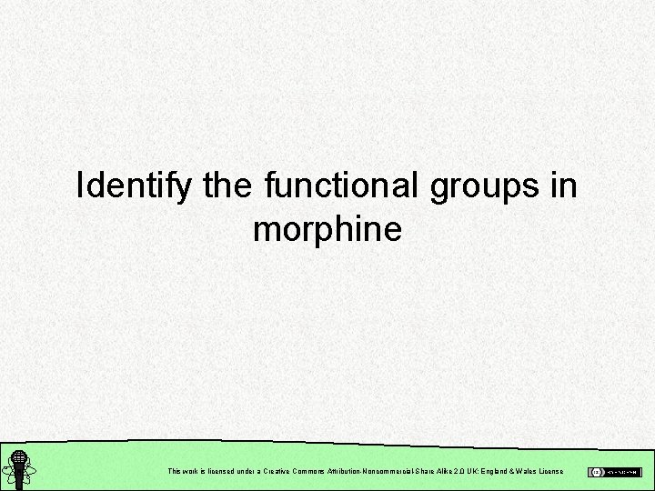 Identify the functional groups in morphine This work is licensed under a Creative Commons