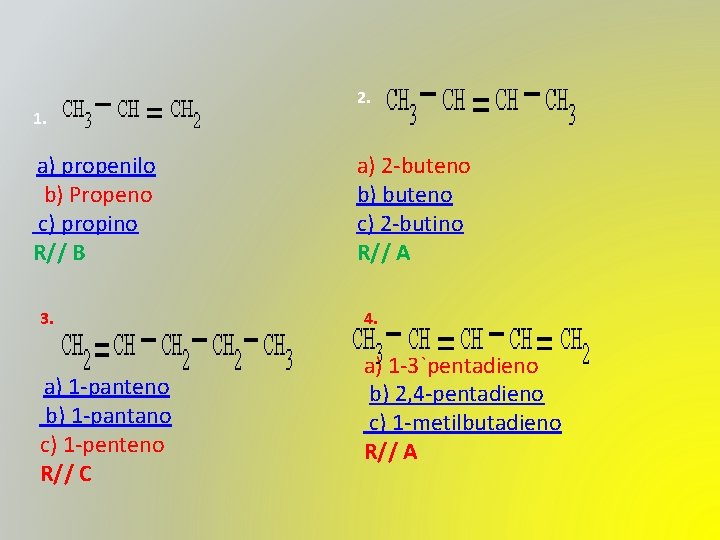 1. a) propenilo b) Propeno c) propino R// B 3. a) 1 -panteno b)