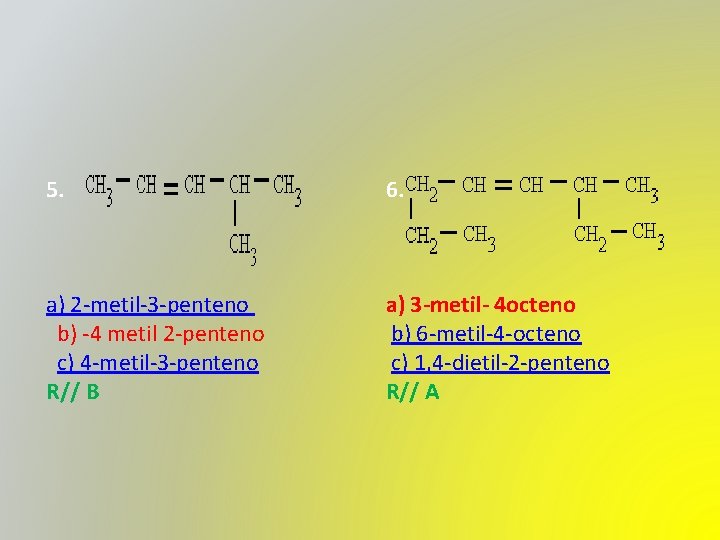 5. 6. a) 2 -metil-3 -penteno b) -4 metil 2 -penteno c) 4 -metil-3