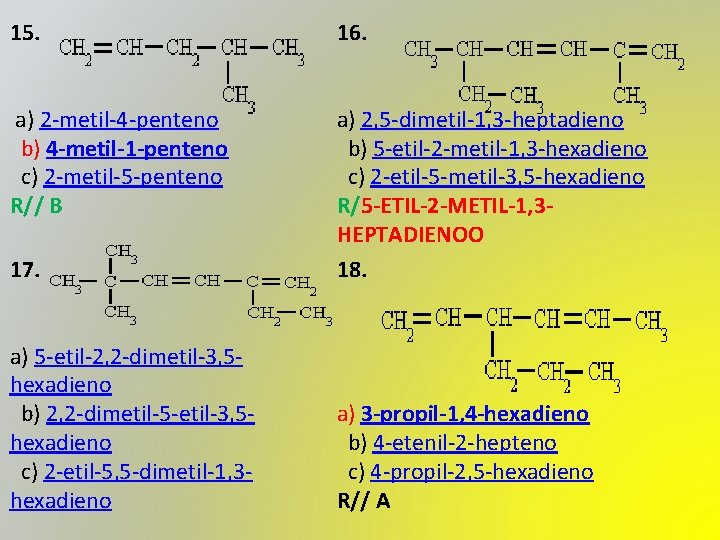 15. 16. a) 2 -metil-4 -penteno b) 4 -metil-1 -penteno c) 2 -metil-5 -penteno 15. 16. a) 2 -metil-4 -penteno b) 4 -metil-1 -penteno c) 2 -metil-5 -penteno
