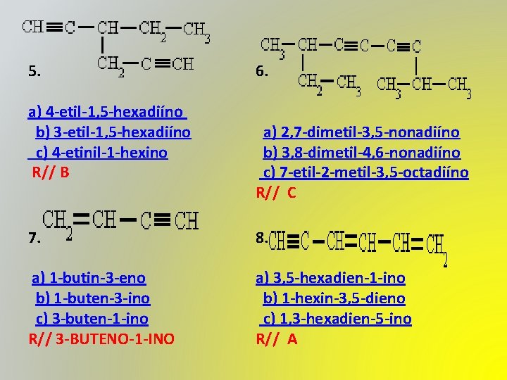 5. a) 4 -etil-1, 5 -hexadiíno b) 3 -etil-1, 5 -hexadiíno c) 4 -etinil-1 5. a) 4 -etil-1, 5 -hexadiíno b) 3 -etil-1, 5 -hexadiíno c) 4 -etinil-1