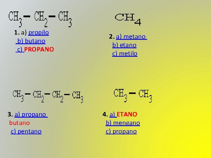 1. a) propilo b) butano c) PROPANO 3. a) propano butano c) pentano 2.