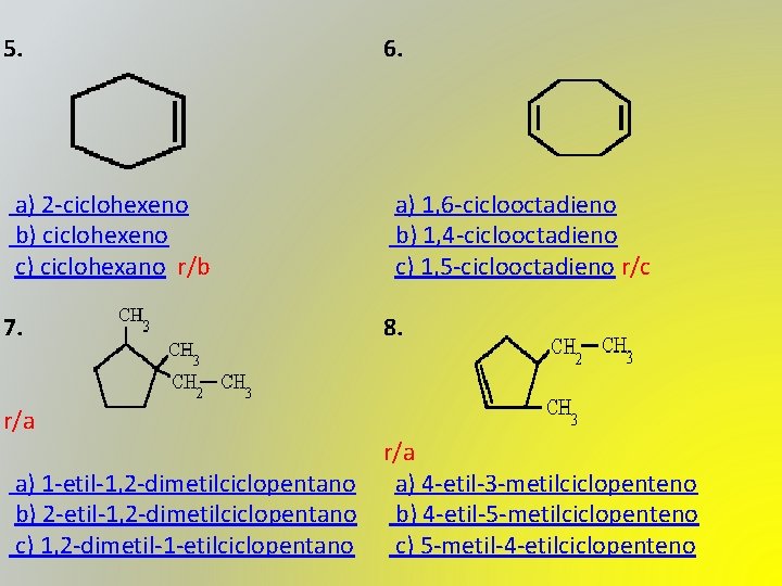 5. 6. a) 2 -ciclohexeno b) ciclohexeno c) ciclohexano r/b a) 1, 6 -ciclooctadieno