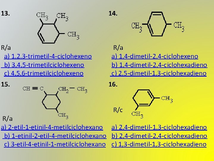 13. 14. R/a a) 1, 2, 3 -trimetil-4 -ciclohexeno b) 3, 4, 5 -trimetilciclohexeno