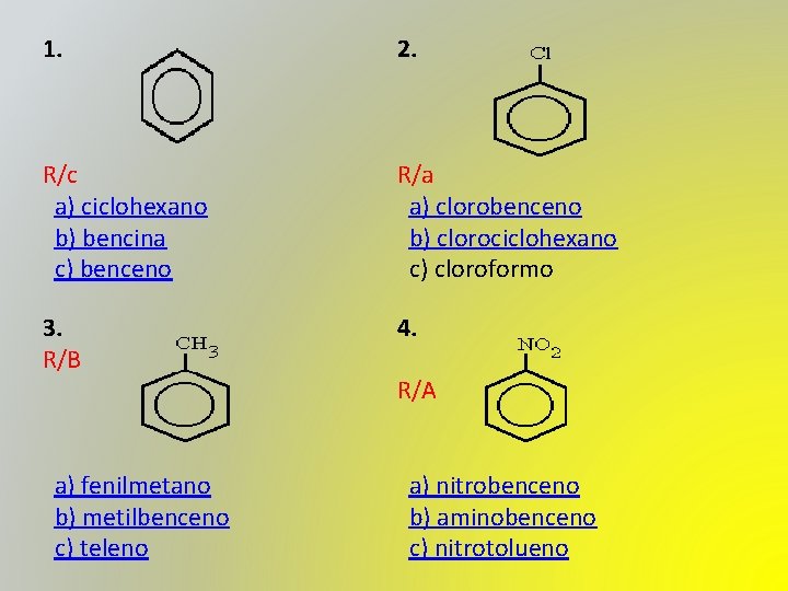 1. 2. R/c a) ciclohexano b) bencina c) benceno R/a a) clorobenceno b) clorociclohexano 1. 2. R/c a) ciclohexano b) bencina c) benceno R/a a) clorobenceno b) clorociclohexano