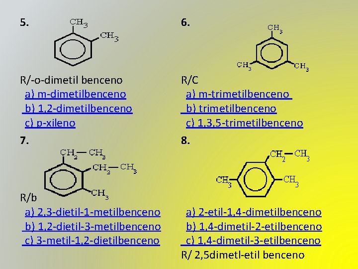 5. 6. R/-o-dimetil benceno a) m-dimetilbenceno b) 1, 2 -dimetilbenceno c) p-xileno 7. R/C 5. 6. R/-o-dimetil benceno a) m-dimetilbenceno b) 1, 2 -dimetilbenceno c) p-xileno 7. R/C
