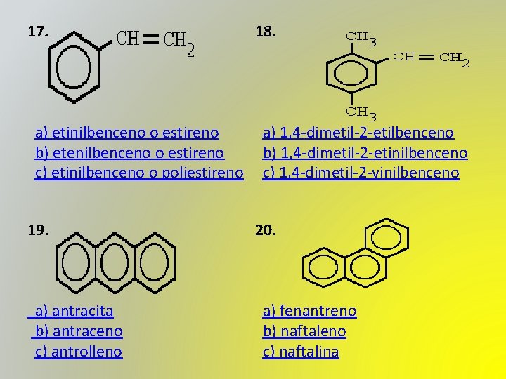 17. 18. a) etinilbenceno o estireno b) etenilbenceno o estireno c) etinilbenceno o poliestireno