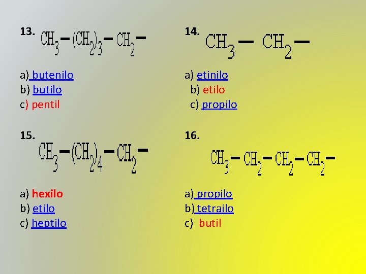 13. 14. a) butenilo b) butilo c) pentil a) etinilo b) etilo c) propilo