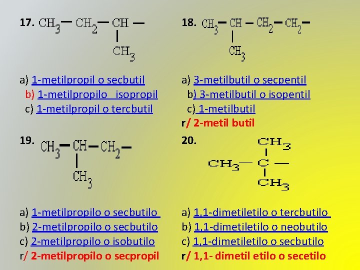 17. 18. a) 1 -metilpropil o secbutil b) 1 -metilpropilo isopropil c) 1 -metilpropil