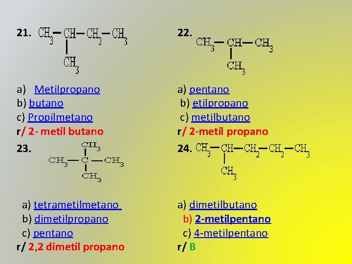 21. 22. a) Metilpropano b) butano c) Propilmetano r/ 2 - metil butano 23.