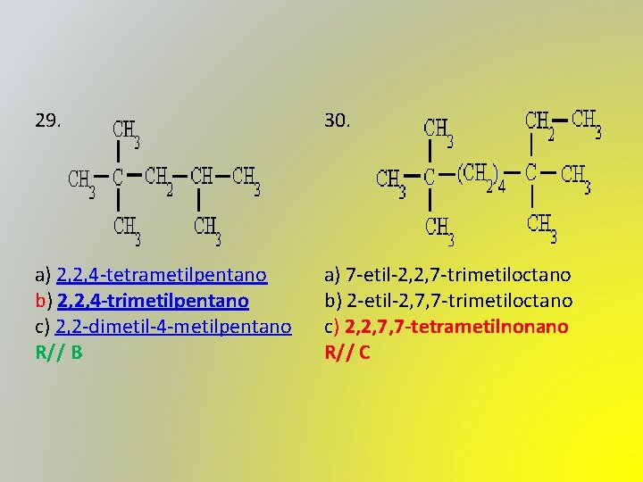 29. 30. a) 2, 2, 4 -tetrametilpentano b) 2, 2, 4 -trimetilpentano c) 2, 29. 30. a) 2, 2, 4 -tetrametilpentano b) 2, 2, 4 -trimetilpentano c) 2,