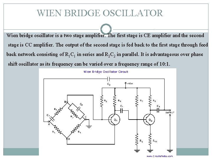 WIEN BRIDGE OSCILLATOR Wien bridge oscillator is a two stage amplifier. The first stage