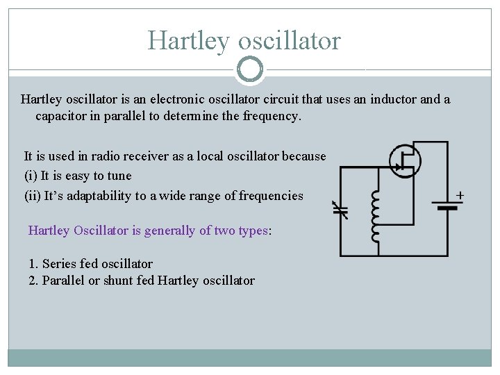 Hartley oscillator is an electronic oscillator circuit that uses an inductor and a capacitor