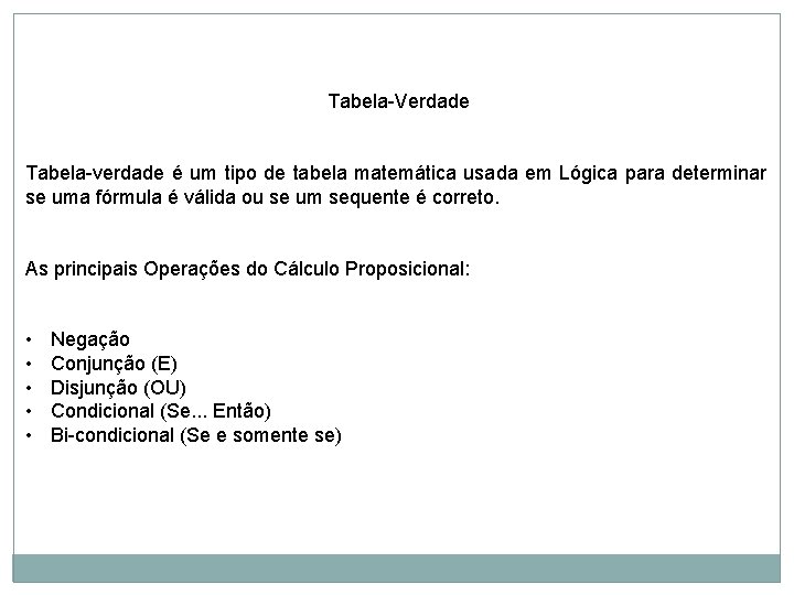 Tabela-Verdade Tabela-verdade é um tipo de tabela matemática usada em Lógica para determinar se