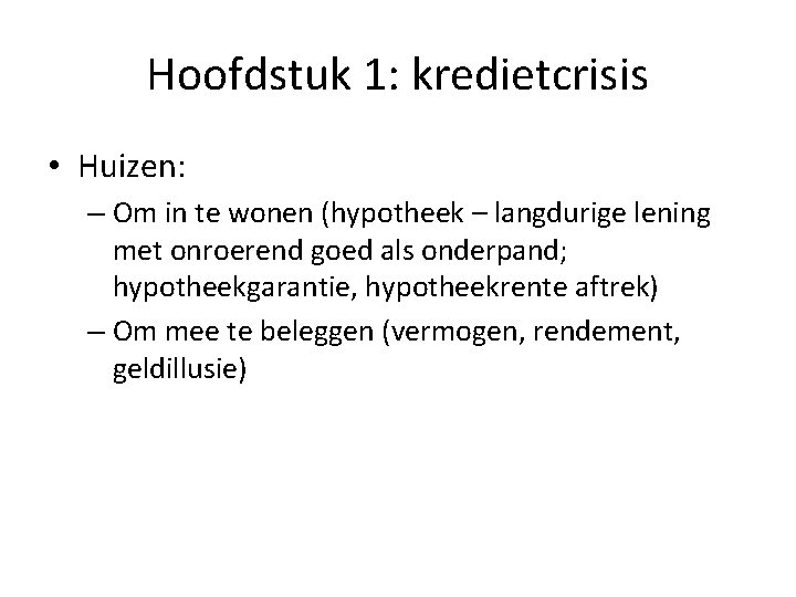 Hoofdstuk 1: kredietcrisis • Huizen: – Om in te wonen (hypotheek – langdurige lening