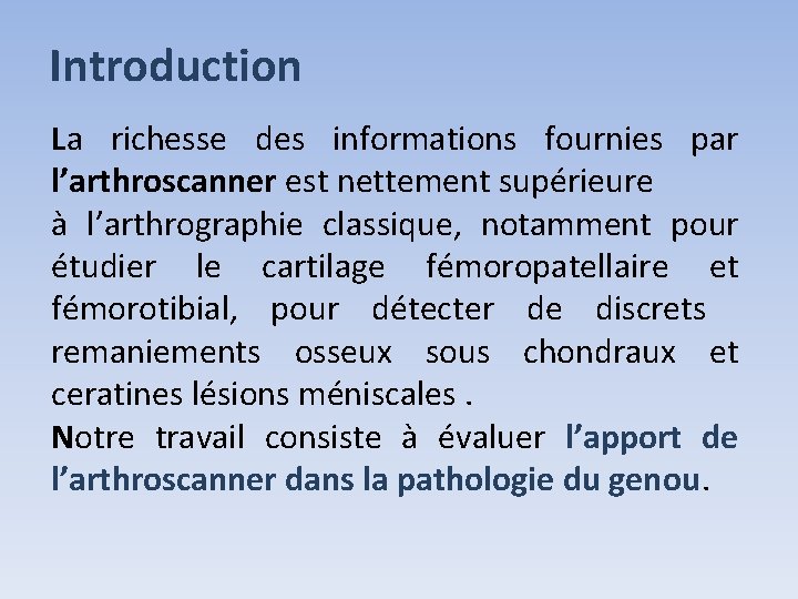Introduction La richesse des informations fournies par l’arthroscanner est nettement supérieure à l’arthrographie classique, Introduction La richesse des informations fournies par l’arthroscanner est nettement supérieure à l’arthrographie classique,